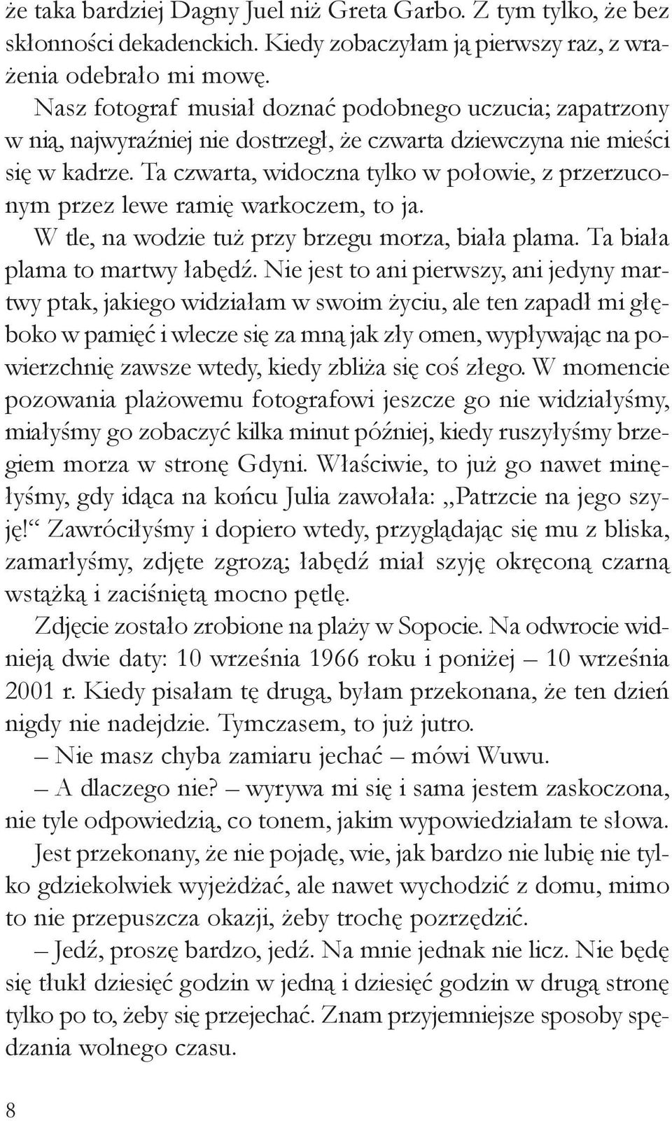 Ta czwarta, widoczna tylko w po³owie, z przerzuconym przez lewe ramiê warkoczem, to ja. W tle, na wodzie tu przy brzegu morza, bia³a plama. Ta bia³a plama to martwy ³abêdŸ.