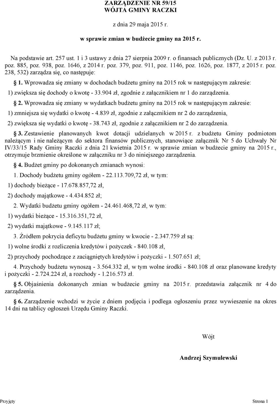 Wprowadza się zmiany w dochodach budżetu gminy na 2015 rok w następującym zakresie: 1) zwiększa się dochody o kwotę - 33.904 zł, zgodnie z załącznikiem nr 1 do zarządzenia. 2. Wprowadza się zmiany w wydatkach budżetu gminy na 2015 rok w następującym zakresie: 1) zmniejsza się wydatki o kwotę - 4.