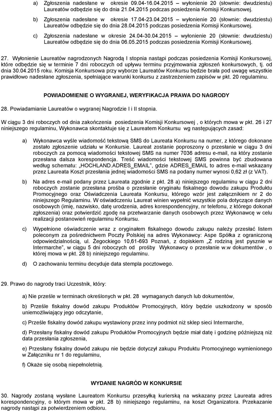 c) Zgłoszenia nadesłane w okresie 24.04-30.04.2015 wyłonienie 20 (słownie: dwudziestu) Laureatów odbędzie się do dnia 06.05.2015 podczas posiedzenia Komisji Konkursowej. 27.