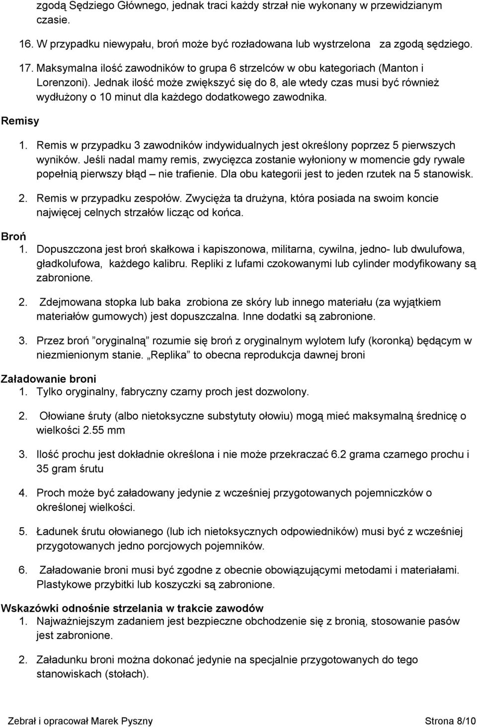 Jednak ilość może zwiększyć się do 8, ale wtedy czas musi być również wydłużony o 10 minut dla każdego dodatkowego zawodnika. Remisy 1.