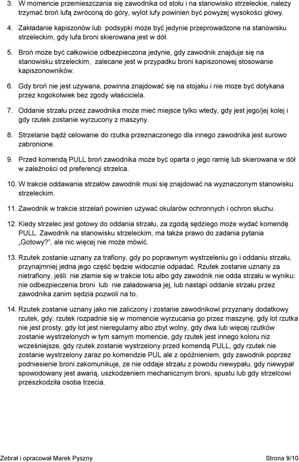 Broń może być całkowicie odbezpieczona jedynie, gdy zawodnik znajduje się na stanowisku strzeleckim, zalecane jest w przypadku broni kapiszonowej stosowanie kapiszonowników. 6.