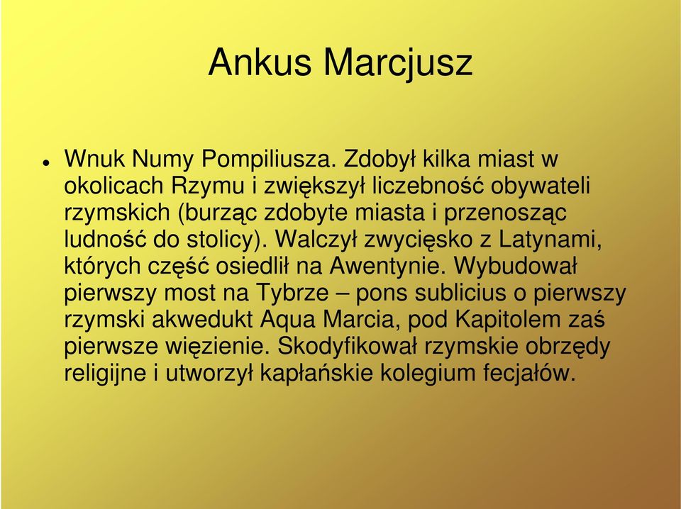 przenosząc ludność do stolicy). Walczył zwycięsko z Latynami, których część osiedlił na Awentynie.