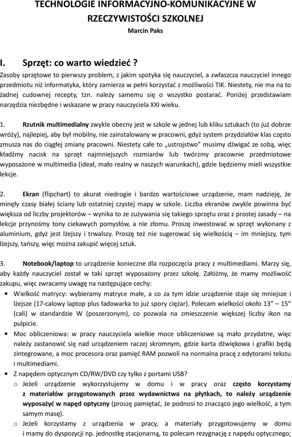 Niestety, nie ma na to żadnej cudownej recepty, tzn. należy samemu się o wszystko postarać. Poniżej przedstawiam narzędzia niezbędne i wskazane w pracy nauczyciela XXI wieku. 1.