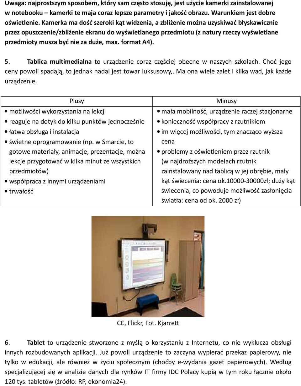 duże, max. format A4). 5. Tablica multimedialna to urządzenie coraz częściej obecne w naszych szkołach. Choć jego ceny powoli spadają, to jednak nadal jest towar luksusowy,.