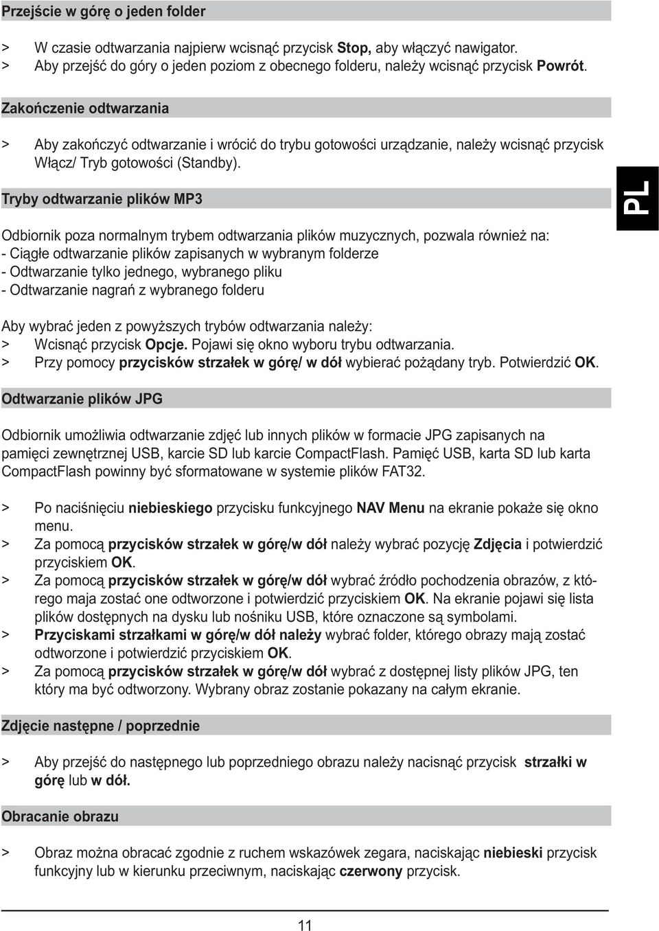 Tryby odtwarzanie plików MP3 PL Odbiornik poza normalnym trybem odtwarzania plików muzycznych, pozwala również na: - Ciągłe odtwarzanie plików zapisanych w wybranym folderze - Odtwarzanie tylko