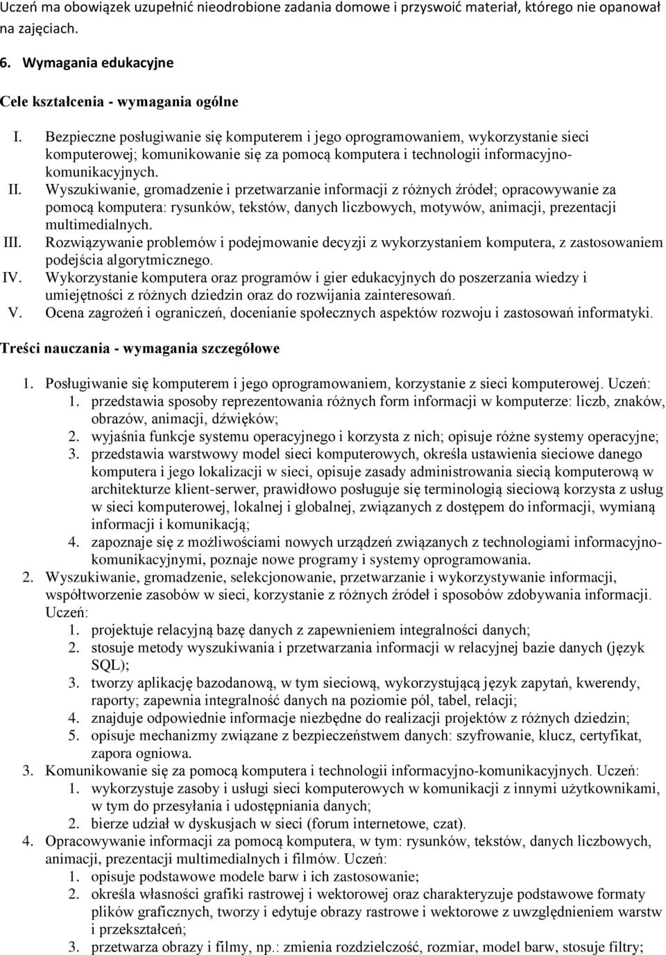 Wyszukiwanie, gromadzenie i przetwarzanie informacji z różnych źródeł; opracowywanie za pomocą komputera: rysunków, tekstów, danych liczbowych, motywów, animacji, prezentacji multimedialnych. III.