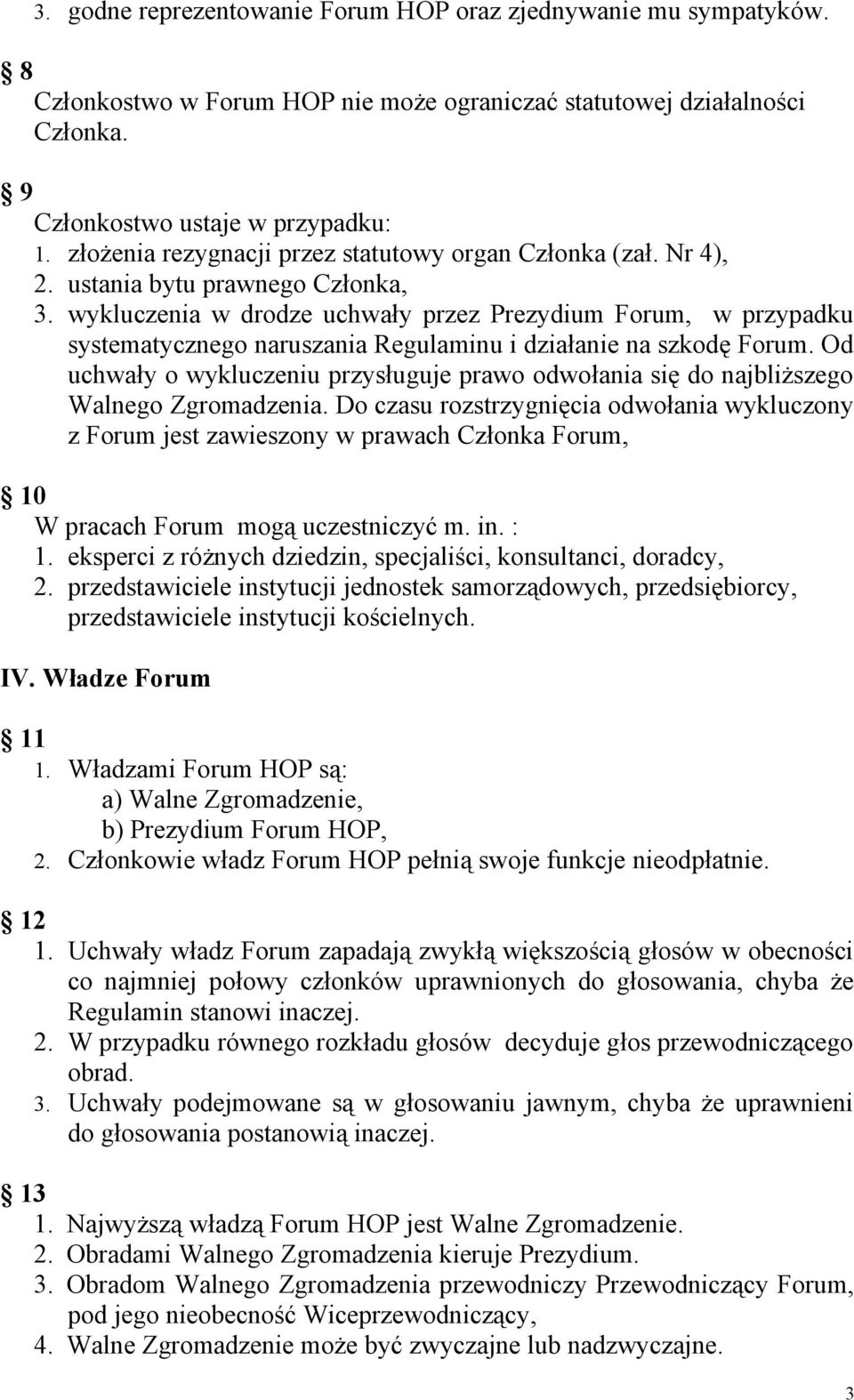 wykluczenia w drodze uchwały przez Prezydium Forum, w przypadku systematycznego naruszania Regulaminu i działanie na szkodę Forum.