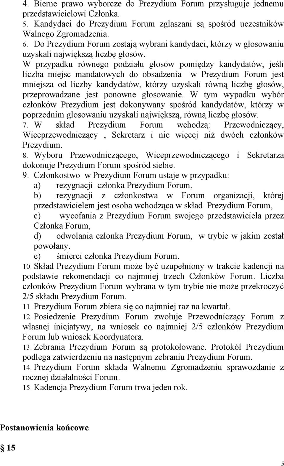 W przypadku równego podziału głosów pomiędzy kandydatów, jeśli liczba miejsc mandatowych do obsadzenia w Prezydium Forum jest mniejsza od liczby kandydatów, którzy uzyskali równą liczbę głosów,