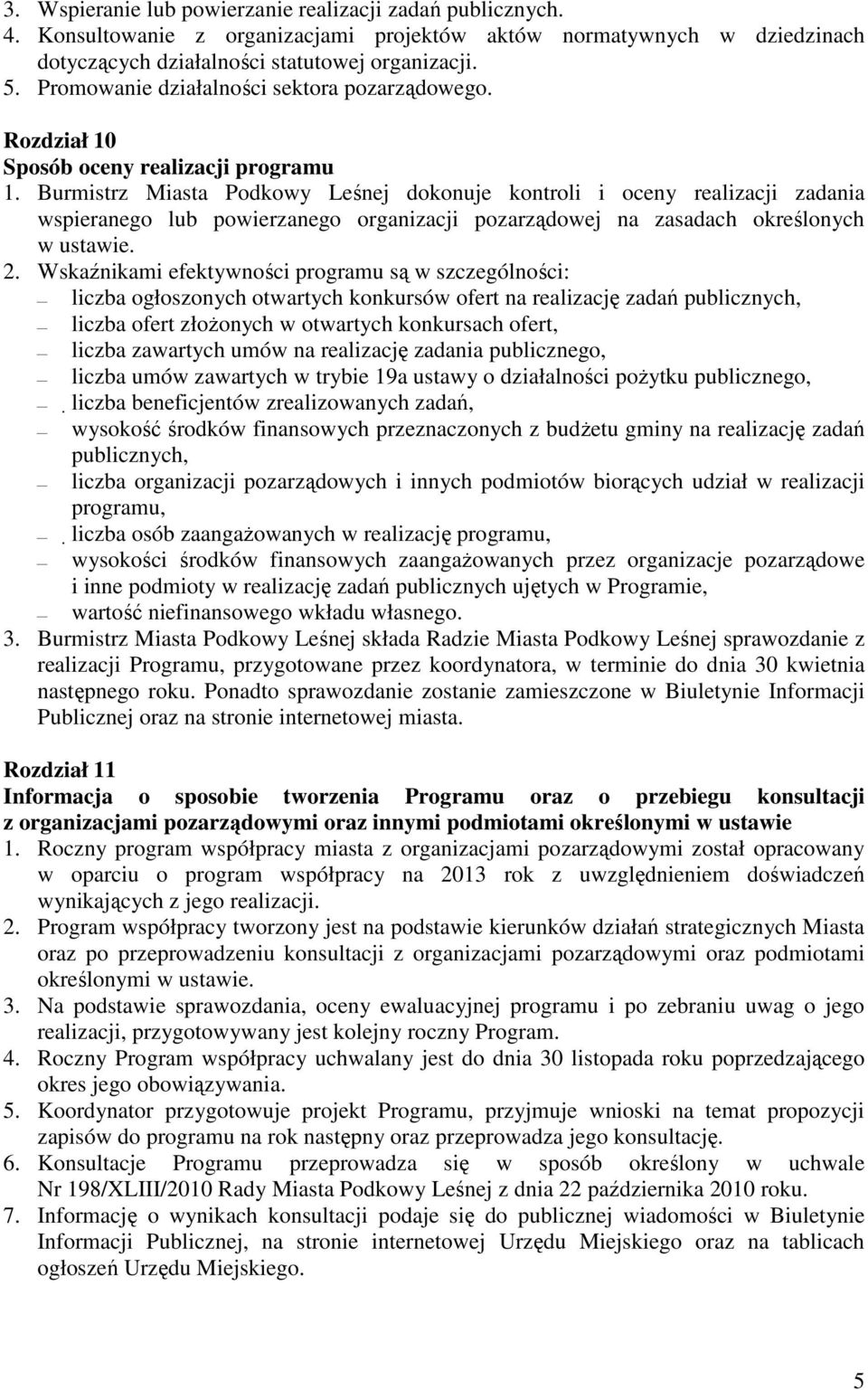 Burmistrz Miasta Podkowy Leśnej dokonuje kontroli i oceny realizacji zadania wspieranego lub powierzanego organizacji pozarządowej na zasadach określonych w ustawie. 2.