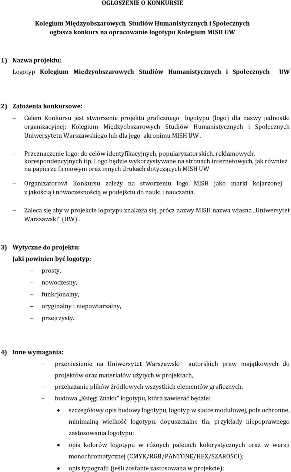 Studiów Humanistycznych i Społecznych Uniwersytetu Warszawskiego lub dla jego akronimu MISH UW. Przeznaczenie logo: do celów identyfikacyjnych, popularyzatorskich, reklamowych, korespondencyjnych itp.