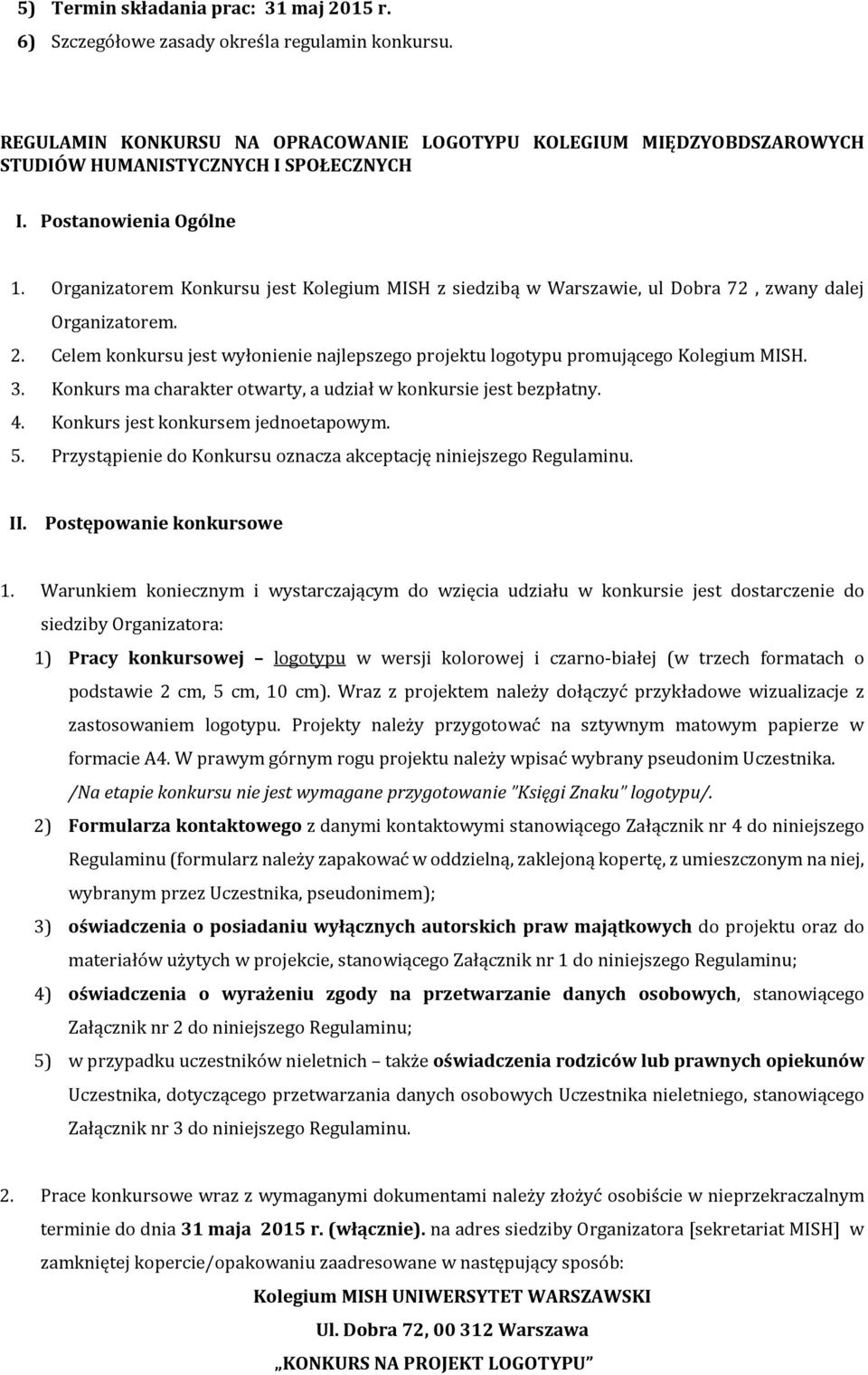 Organizatorem Konkursu jest Kolegium MISH z siedzibą w Warszawie, ul Dobra 72, zwany dalej Organizatorem. 2. Celem konkursu jest wyłonienie najlepszego projektu logotypu promującego Kolegium MISH. 3.