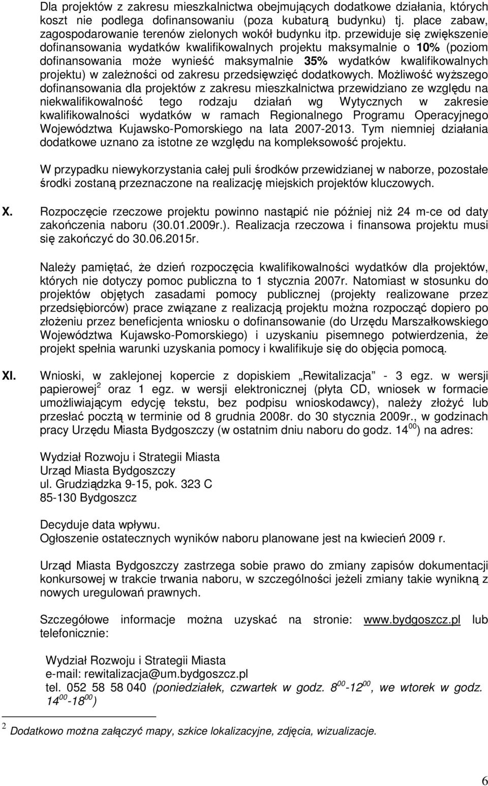 przewiduje się zwiększenie dofinansowania wydatków kwalifikowalnych projektu maksymalnie o 10% (poziom dofinansowania moŝe wynieść maksymalnie 35% wydatków kwalifikowalnych projektu) w zaleŝności od