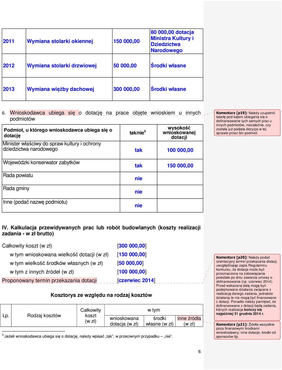 kultury i ochrony dziedzictwa narodowego tak 1, Komentarz [p19]: Należy uzupełnić tabelę pod kątem ubiegania się o dofinansowanie tych samych prac u innych podmiotów, niezależnie, czy została już