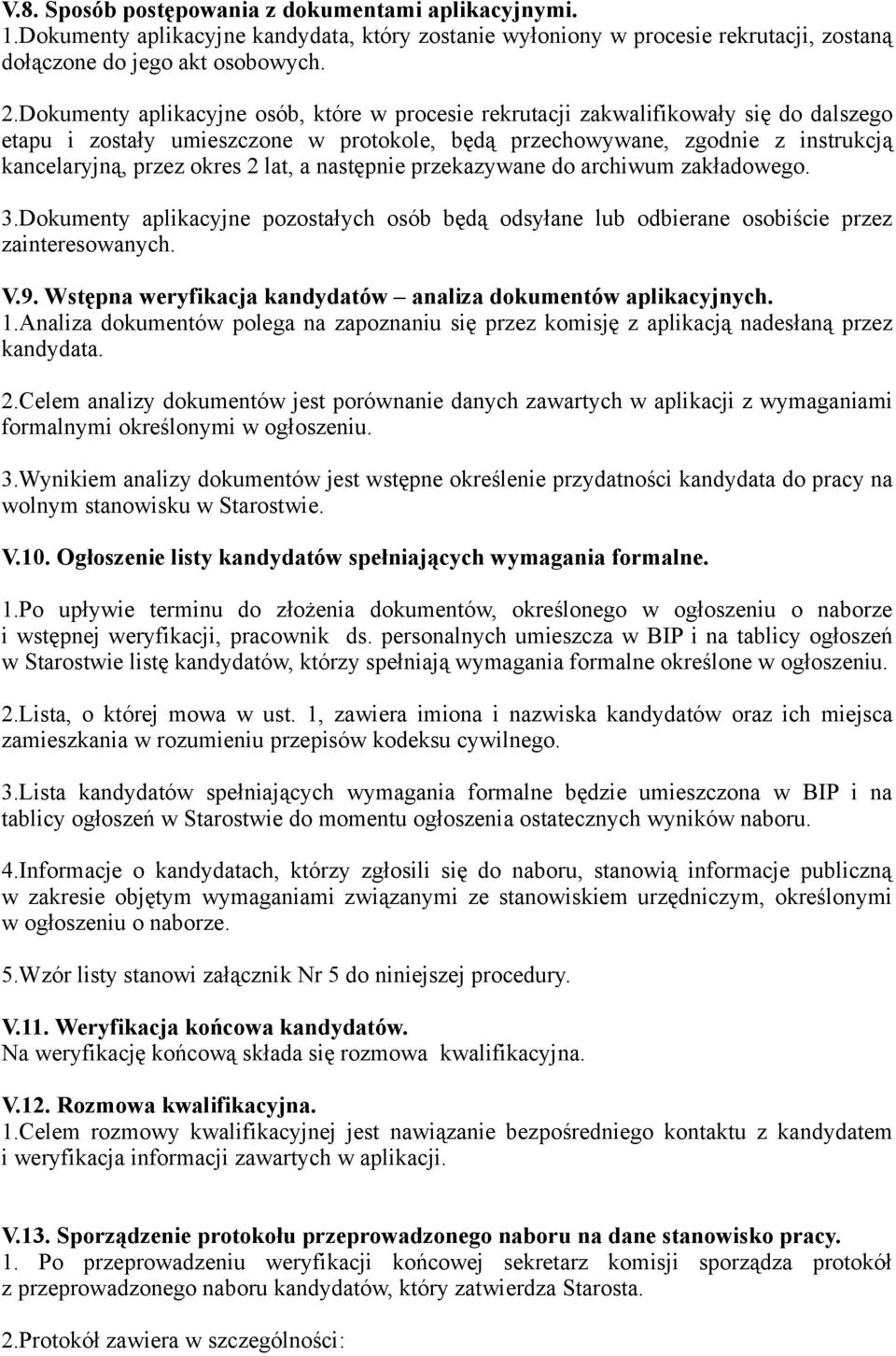 lat, a następnie przekazywane do archiwum zakładowego. 3.Dokumenty aplikacyjne pozostałych osób będą odsyłane lub odbierane osobiście przez zainteresowanych. V.9.