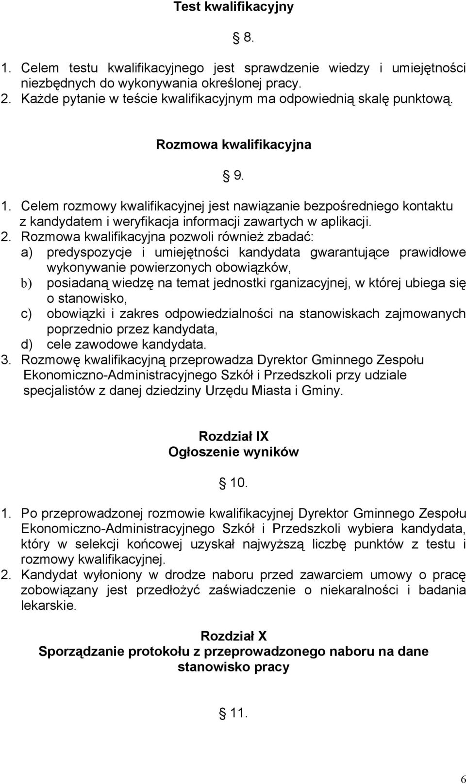 Celem rozmowy kwalifikacyjnej jest nawiązanie bezpośredniego kontaktu z kandydatem i weryfikacja informacji zawartych w aplikacji. 2.