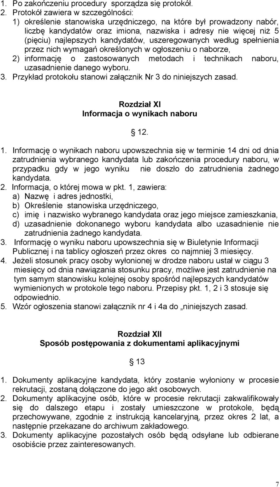 kandydatów, uszeregowanych według spełnienia przez nich wymagań określonych w ogłoszeniu o naborze, 2) informację o zastosowanych metodach i technikach naboru, uzasadnienie danego wyboru. 3.