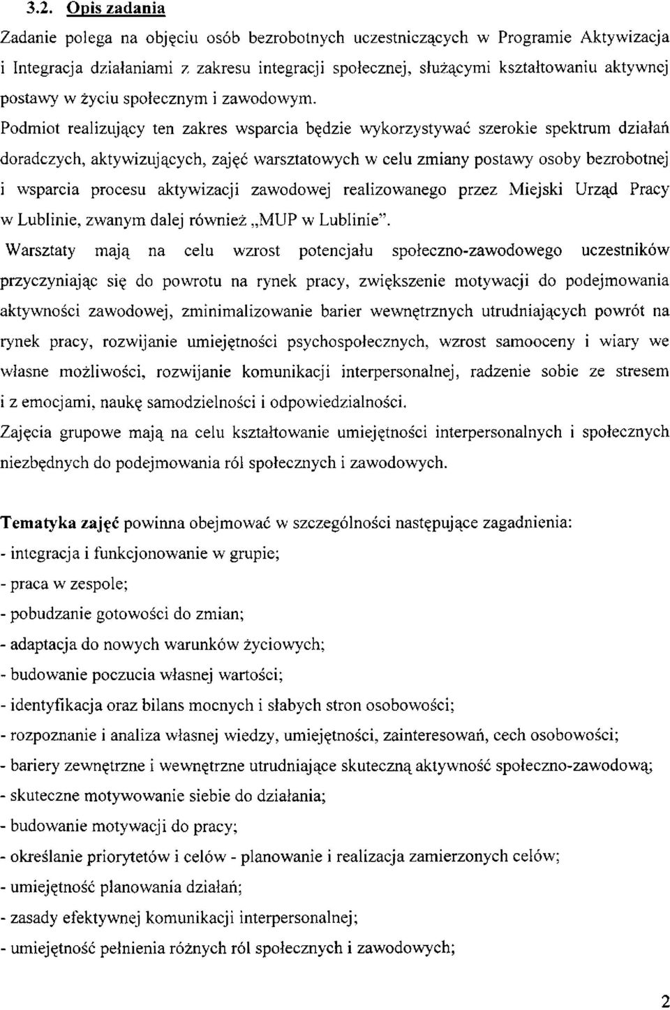 Podmiot realizujący ten zakres wsparcia będzie wykorzystywać szerokie spektrum działań doradczych, aktywizujących, zajęć warsztatowych w celu zmiany postawy osoby bezrobotnej i wsparcia procesu