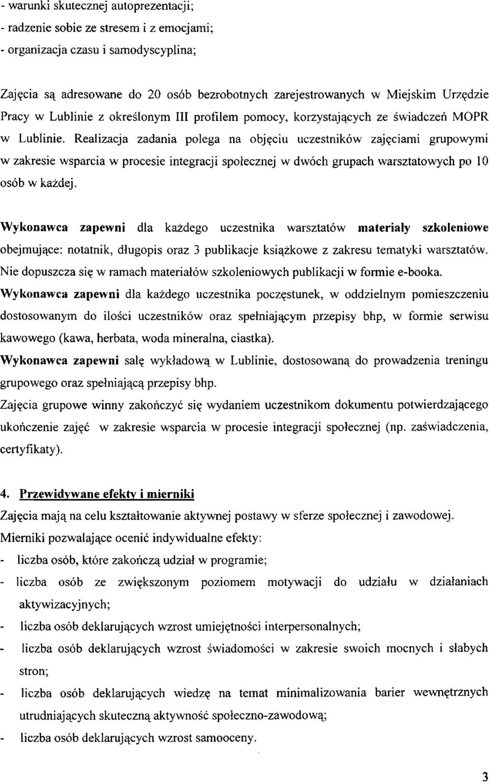 Realizacja zadania polega na objęciu uczestników zajęciami grupowymi w zakresie wsparcia w procesie integracji społecznej w dwóch grupach warsztatowych po 10 osób w każdej.