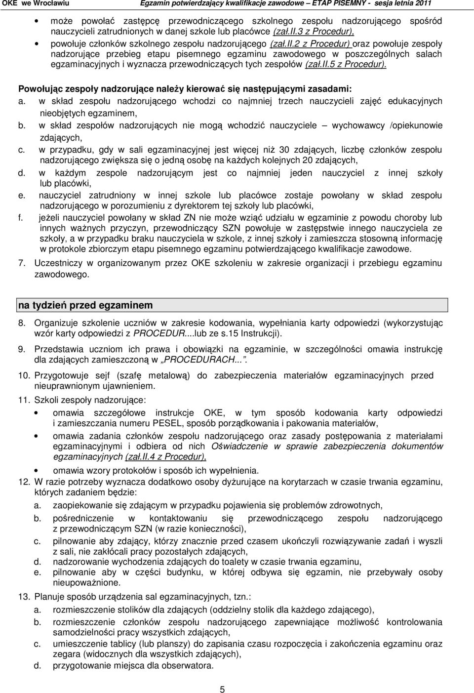 2 z Procedur) oraz powołuje zespoły nadzorujące przebieg etapu pisemnego egzaminu zawodowego w poszczególnych salach egzaminacyjnych i wyznacza przewodniczących tych zespołów (zał.ii.5 z Procedur).