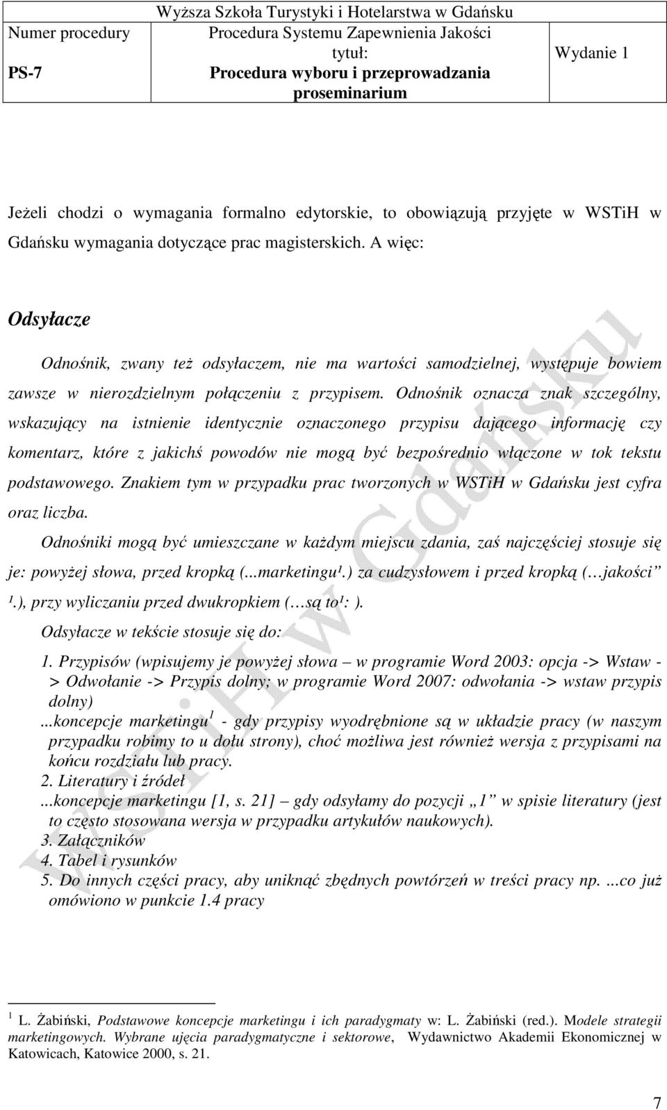 Odnośnik oznacza znak szczególny, wskazujący na istnienie identycznie oznaczonego przypisu dającego informację czy komentarz, które z jakichś powodów nie mogą być bezpośrednio włączone w tok tekstu