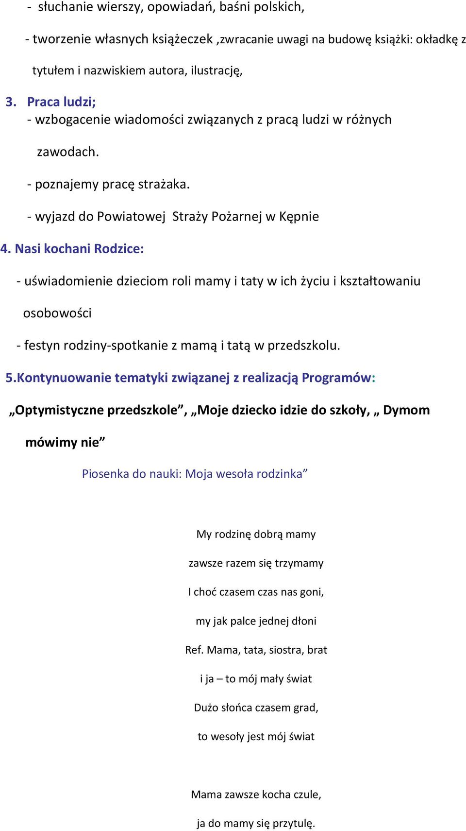 Nasi kochani Rodzice: - uświadomienie dzieciom roli mamy i taty w ich życiu i kształtowaniu osobowości - festyn rodziny-spotkanie z mamą i tatą w przedszkolu. 5.