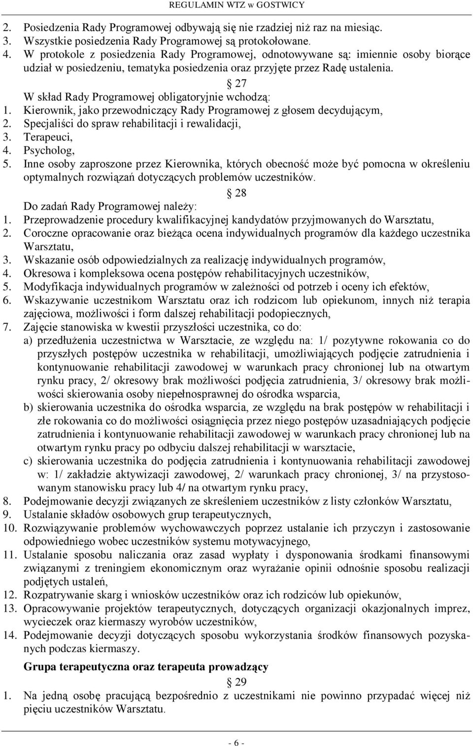 27 W skład Rady Programowej obligatoryjnie wchodzą: 1. Kierownik, jako przewodniczący Rady Programowej z głosem decydującym, 2. Specjaliści do spraw rehabilitacji i rewalidacji, 3. Terapeuci, 4.