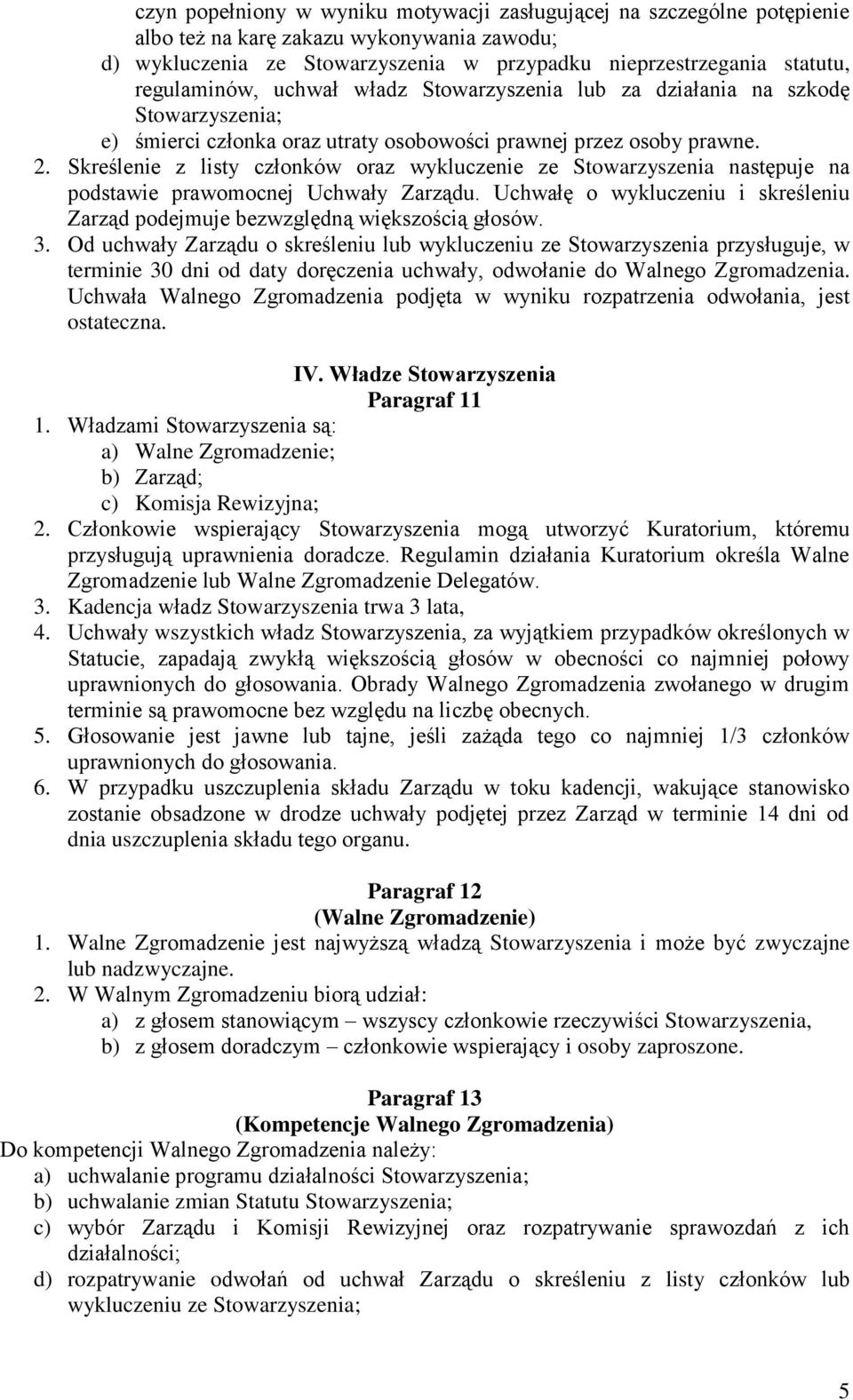 Skreślenie z listy członków oraz wykluczenie ze Stowarzyszenia następuje na podstawie prawomocnej Uchwały Zarządu. Uchwałę o wykluczeniu i skreśleniu Zarząd podejmuje bezwzględną większością głosów.