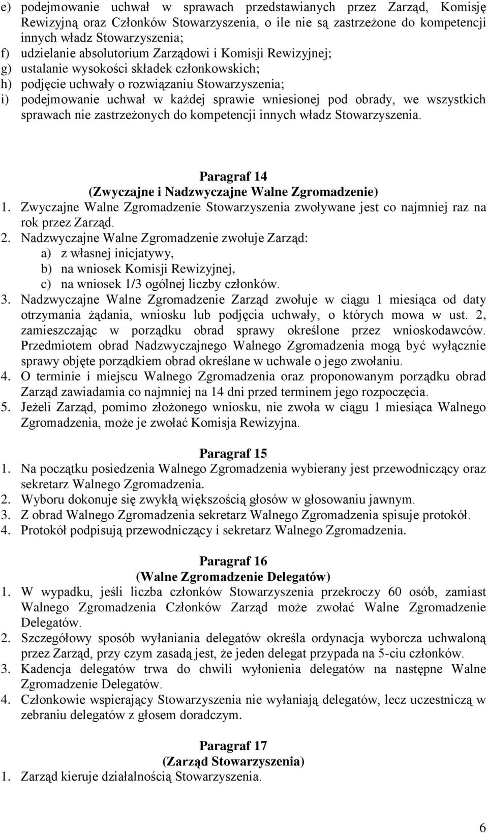 obrady, we wszystkich sprawach nie zastrzeżonych do kompetencji innych władz Stowarzyszenia. Paragraf 14 (Zwyczajne i Nadzwyczajne Walne Zgromadzenie) 1.