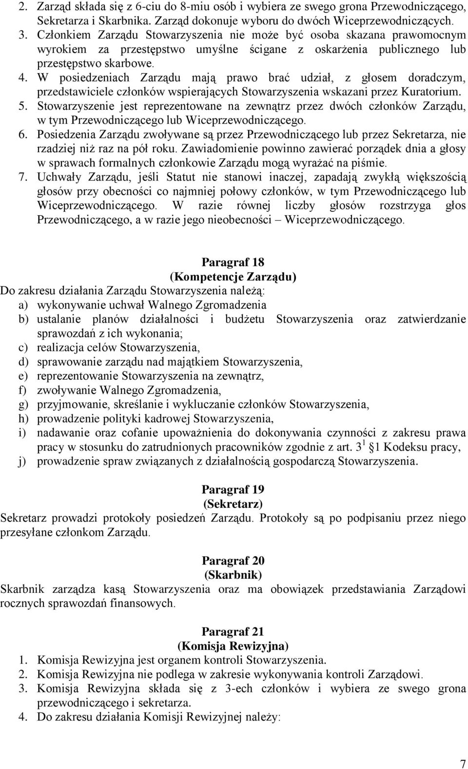 W posiedzeniach Zarządu mają prawo brać udział, z głosem doradczym, przedstawiciele członków wspierających Stowarzyszenia wskazani przez Kuratorium. 5.