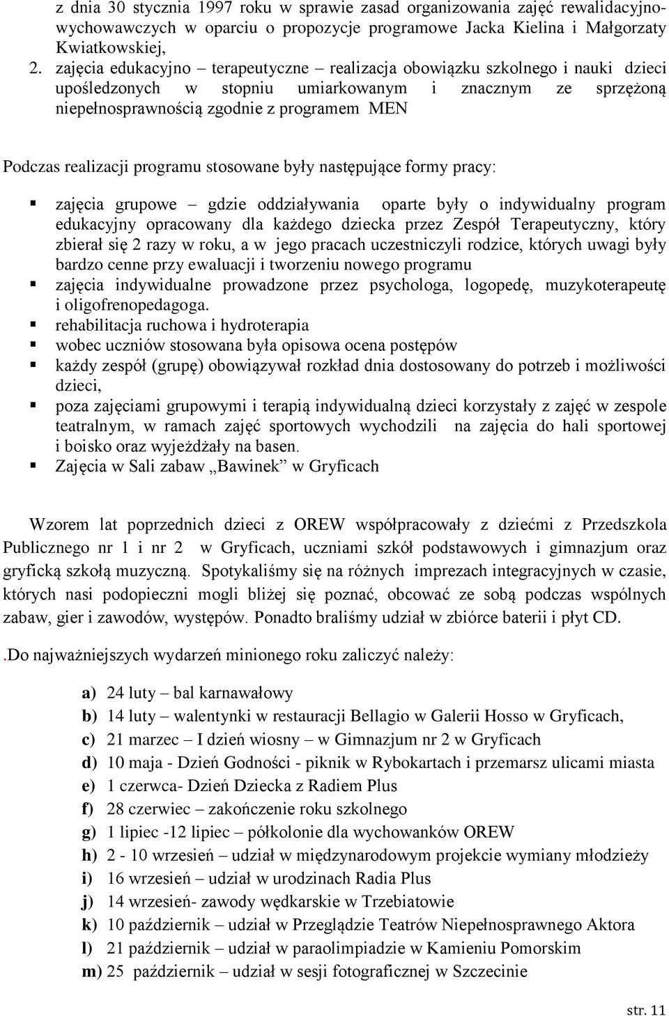 realizacji programu stosowane były następujące formy pracy: zajęcia grupowe gdzie oddziaływania oparte były o indywidualny program edukacyjny opracowany dla każdego dziecka przez Zespół