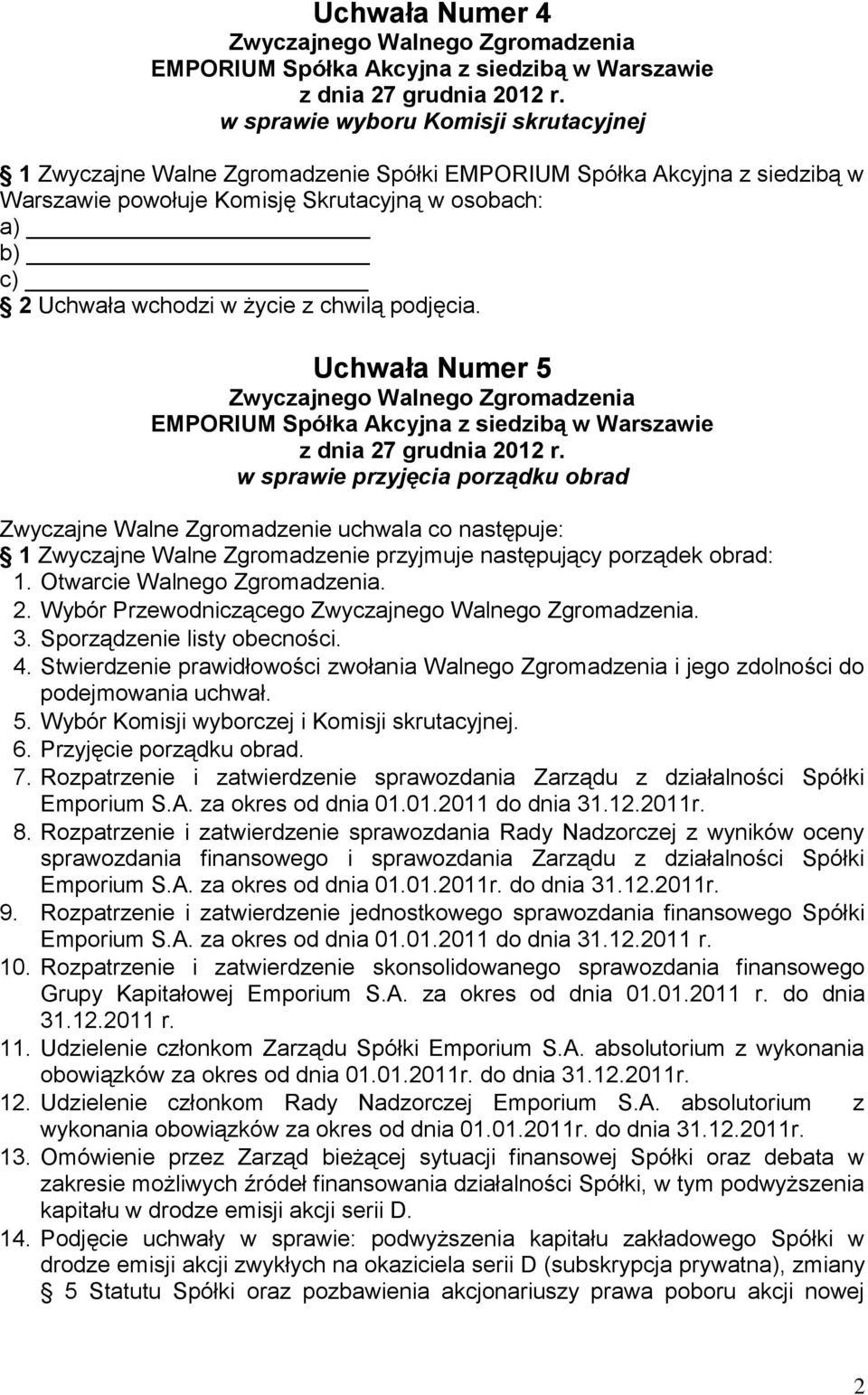 Wybór Przewodniczącego. 3. Sporządzenie listy obecności. 4. Stwierdzenie prawidłowości zwołania Walnego Zgromadzenia i jego zdolności do podejmowania uchwał. 5.