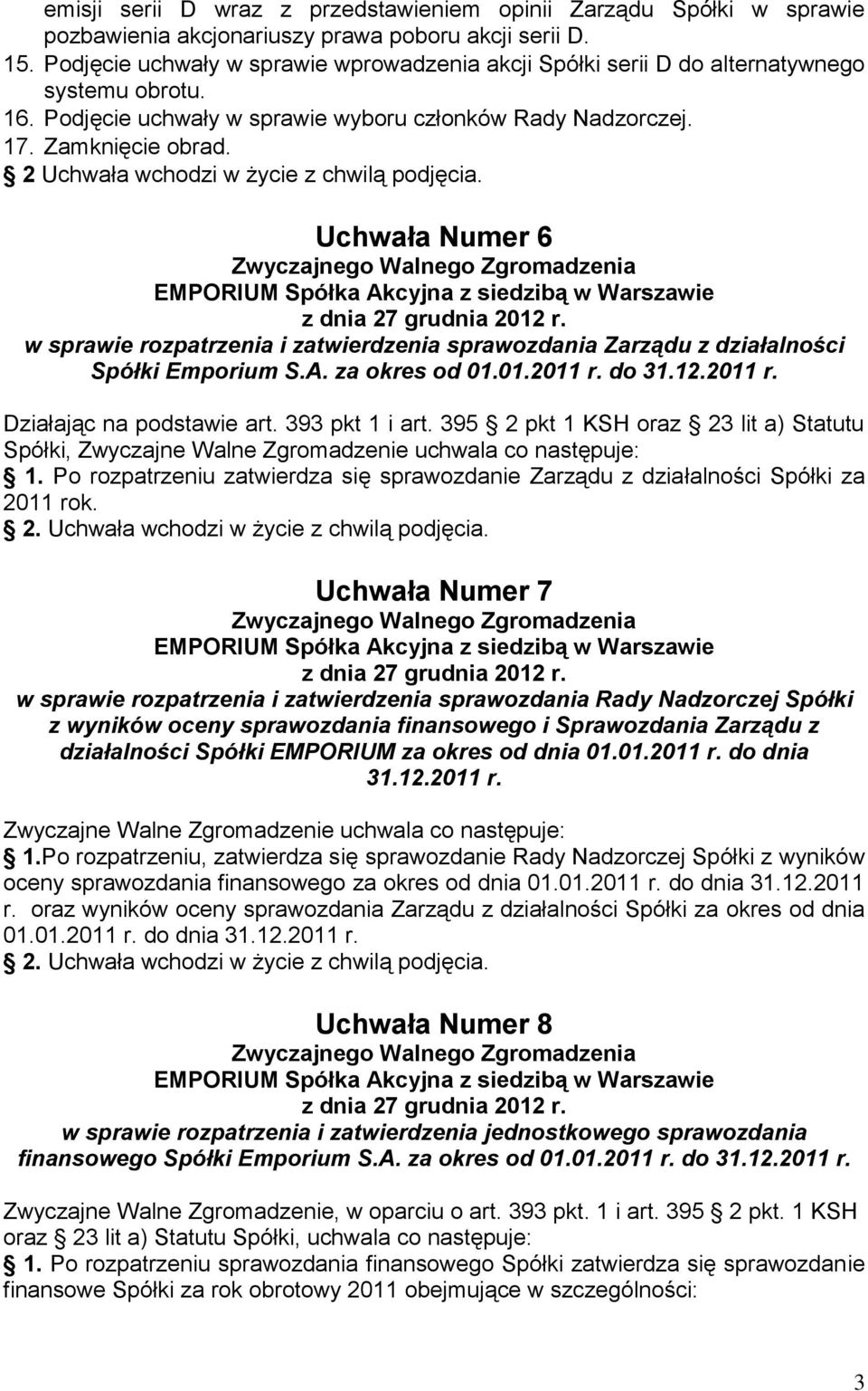 2 Uchwała wchodzi w życie z chwilą podjęcia. Uchwała Numer 6 w sprawie rozpatrzenia i zatwierdzenia sprawozdania Zarządu z działalności Spółki Emporium S.A. za okres od 01.01.2011 r.