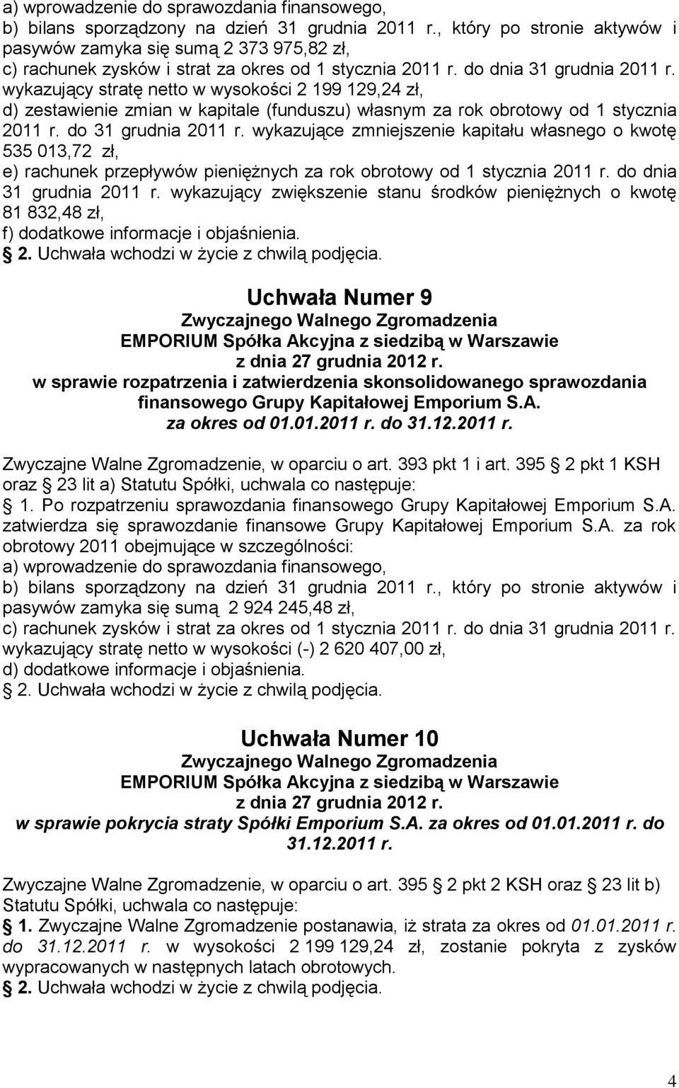 wykazujący stratę netto w wysokości 2 199 129,24 zł, d) zestawienie zmian w kapitale (funduszu) własnym za rok obrotowy od 1 stycznia 2011 r. do 31 grudnia 2011 r.