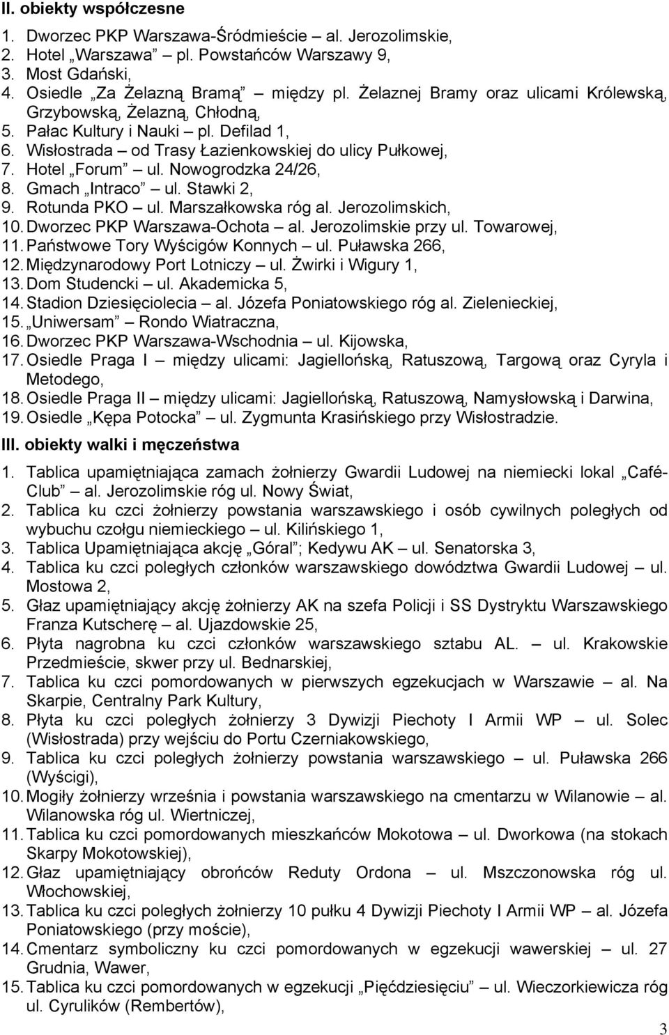 Nowogrodzka 24/26, 8. Gmach Intraco ul. Stawki 2, 9. Rotunda PKO ul. Marszałkowska róg al. Jerozolimskich, 10. Dworzec PKP Warszawa-Ochota al. Jerozolimskie przy ul. Towarowej, 11.