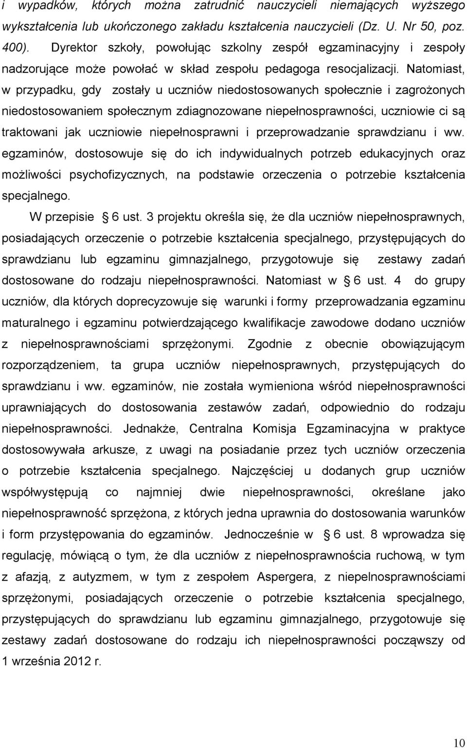 Natomiast, w przypadku, gdy zostały u uczniów niedostosowanych społecznie i zagrożonych niedostosowaniem społecznym zdiagnozowane niepełnosprawności, uczniowie ci są traktowani jak uczniowie