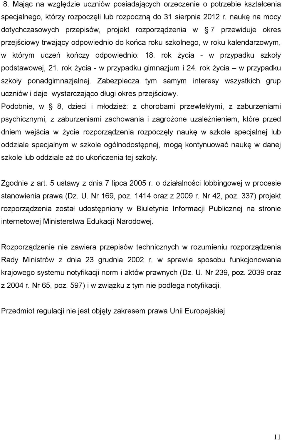 18. rok życia - w przypadku szkoły podstawowej, 21. rok życia - w przypadku gimnazjum i 24. rok życia w przypadku szkoły ponadgimnazjalnej.