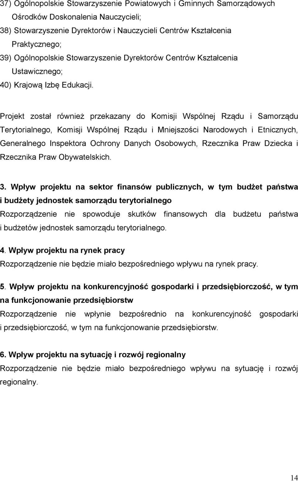Projekt został również przekazany do Komisji Wspólnej Rządu i Samorządu Terytorialnego, Komisji Wspólnej Rządu i Mniejszości Narodowych i Etnicznych, Generalnego Inspektora Ochrony Danych Osobowych,
