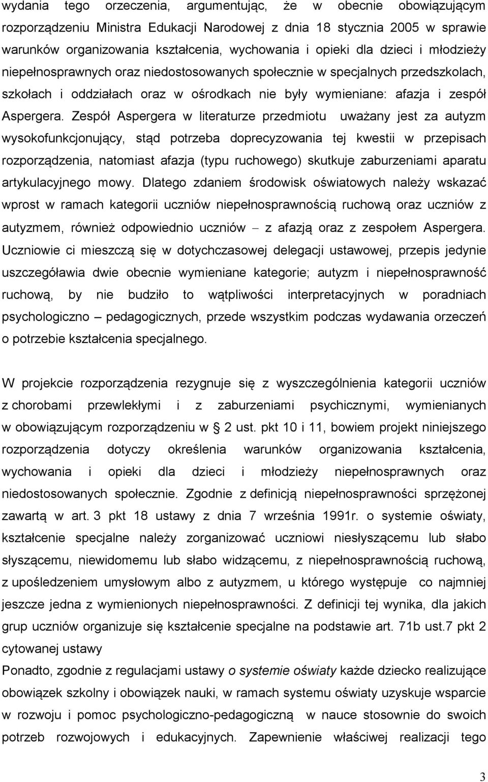 Zespół Aspergera w literaturze przedmiotu uważany jest za autyzm wysokofunkcjonujący, stąd potrzeba doprecyzowania tej kwestii w przepisach rozporządzenia, natomiast afazja (typu ruchowego) skutkuje