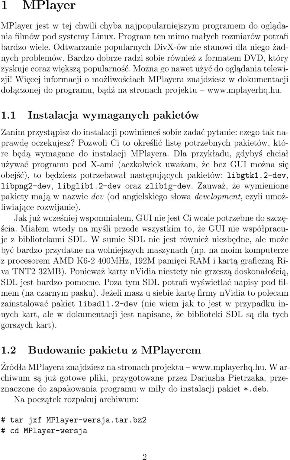 Można go nawet użyć do oglądania telewizji! Więcej informacji o możliwościach MPlayera znajdziesz w dokumentacji dołączonej do programu, bądź na stronach projektu www.mplayerhq.hu. 1.