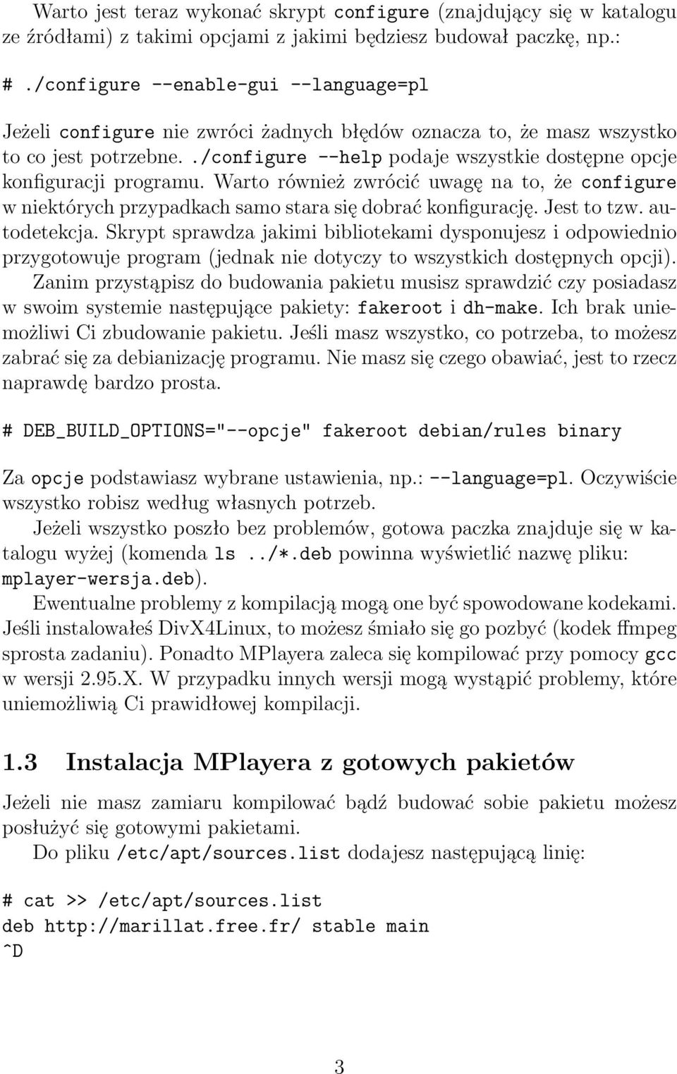 ./configure --help podaje wszystkie dostępne opcje konfiguracji programu. Warto również zwrócić uwagę na to, że configure w niektórych przypadkach samo stara się dobrać konfigurację. Jest to tzw.