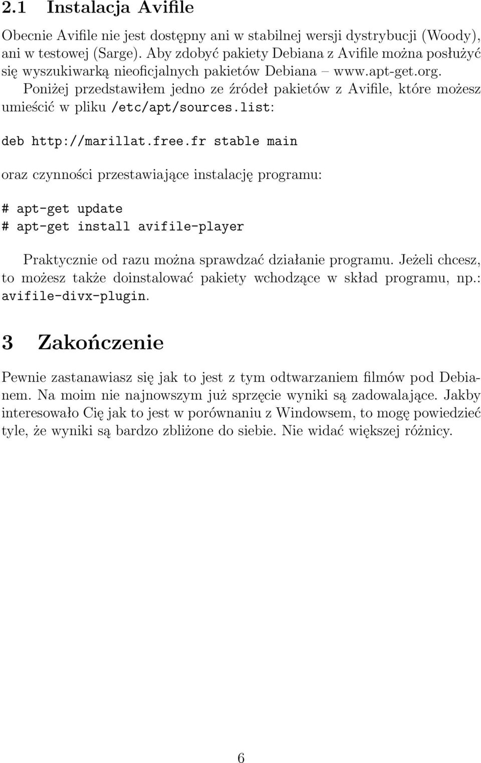 Poniżej przedstawiłem jedno ze źródeł pakietów z Avifile, które możesz umieścić w pliku /etc/apt/sources.list: deb http://marillat.free.