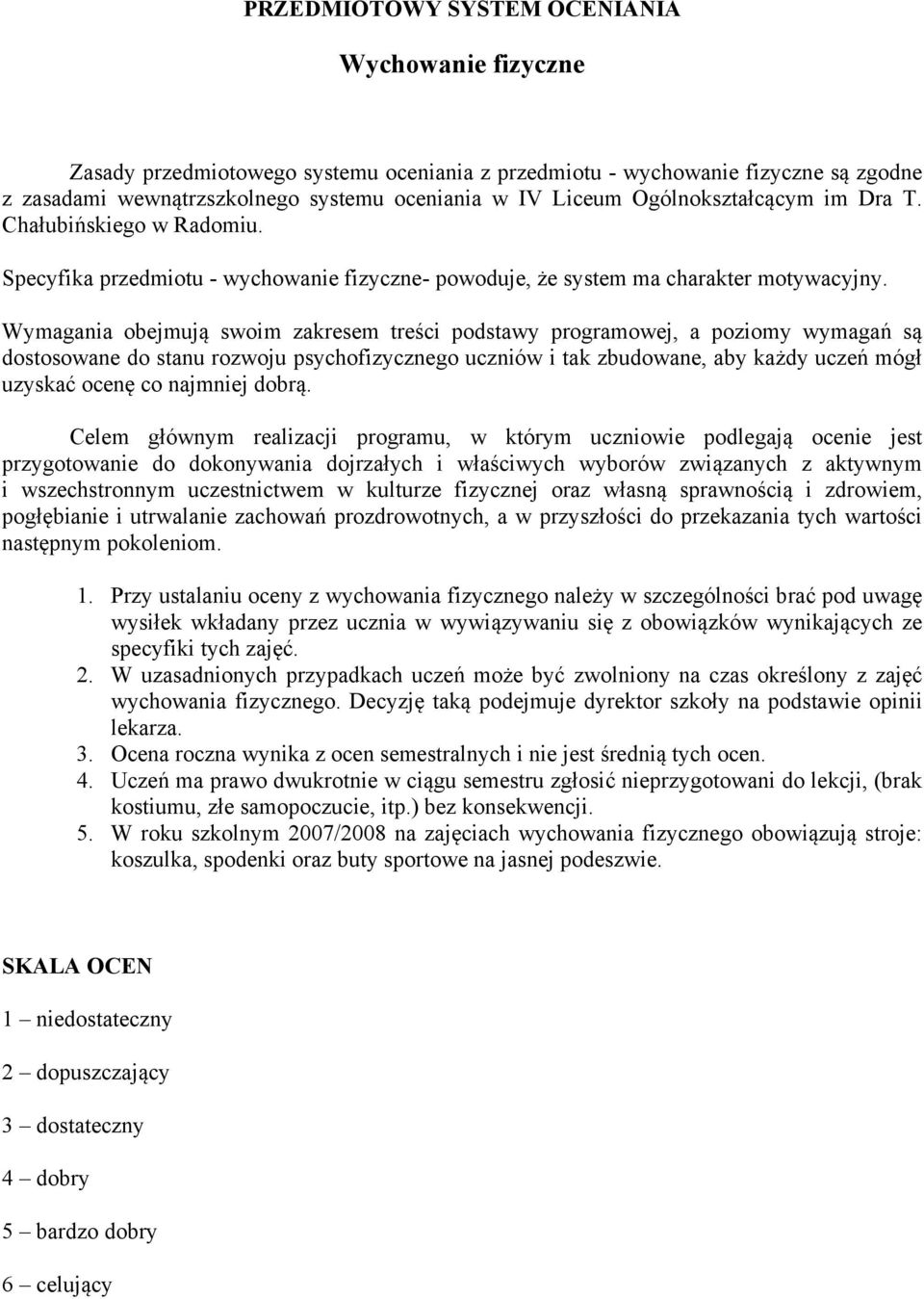 Wymagania obejmują swoim zakresem treści podstawy programowej, a poziomy wymagań są dostosowane do stanu rozwoju psychofizycznego uczniów i tak zbudowane, aby każdy uczeń mógł uzyskać ocenę co