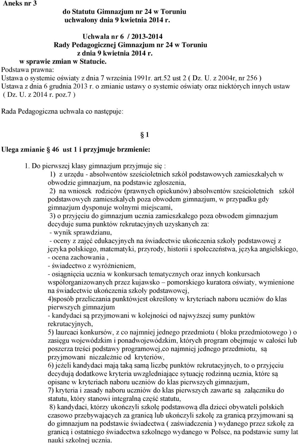 o zmianie ustawy o systemie oświaty oraz niektórych innych ustaw ( Dz. U. z 2014 r. poz.7 ) Rada Pedagogiczna uchwala co następuje: 1 Ulega zmianie 46 ust 1 i przyjmuje brzmienie: 1.