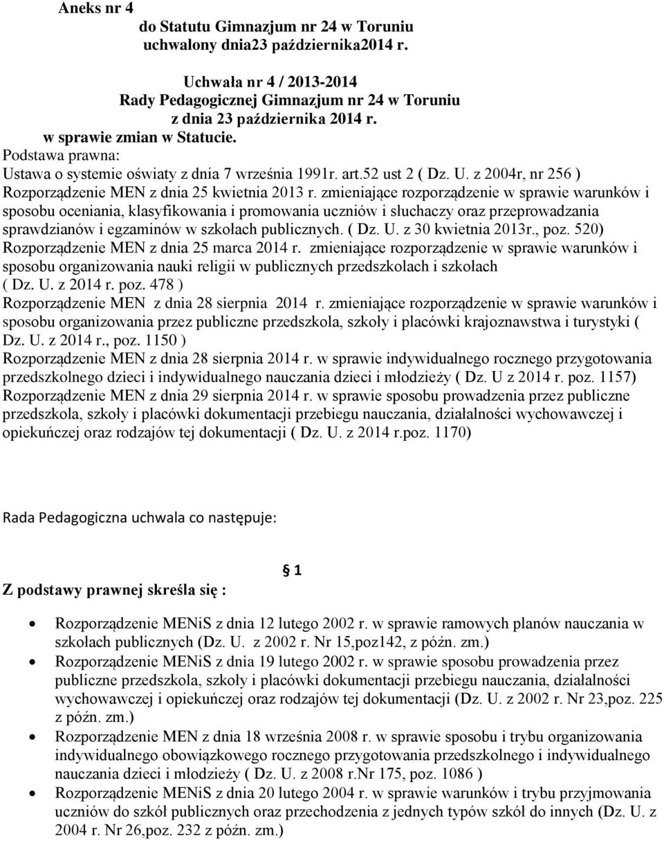 zmieniające rozporządzenie w sprawie warunków i sposobu oceniania, klasyfikowania i promowania uczniów i słuchaczy oraz przeprowadzania sprawdzianów i egzaminów w szkołach publicznych. ( Dz. U.