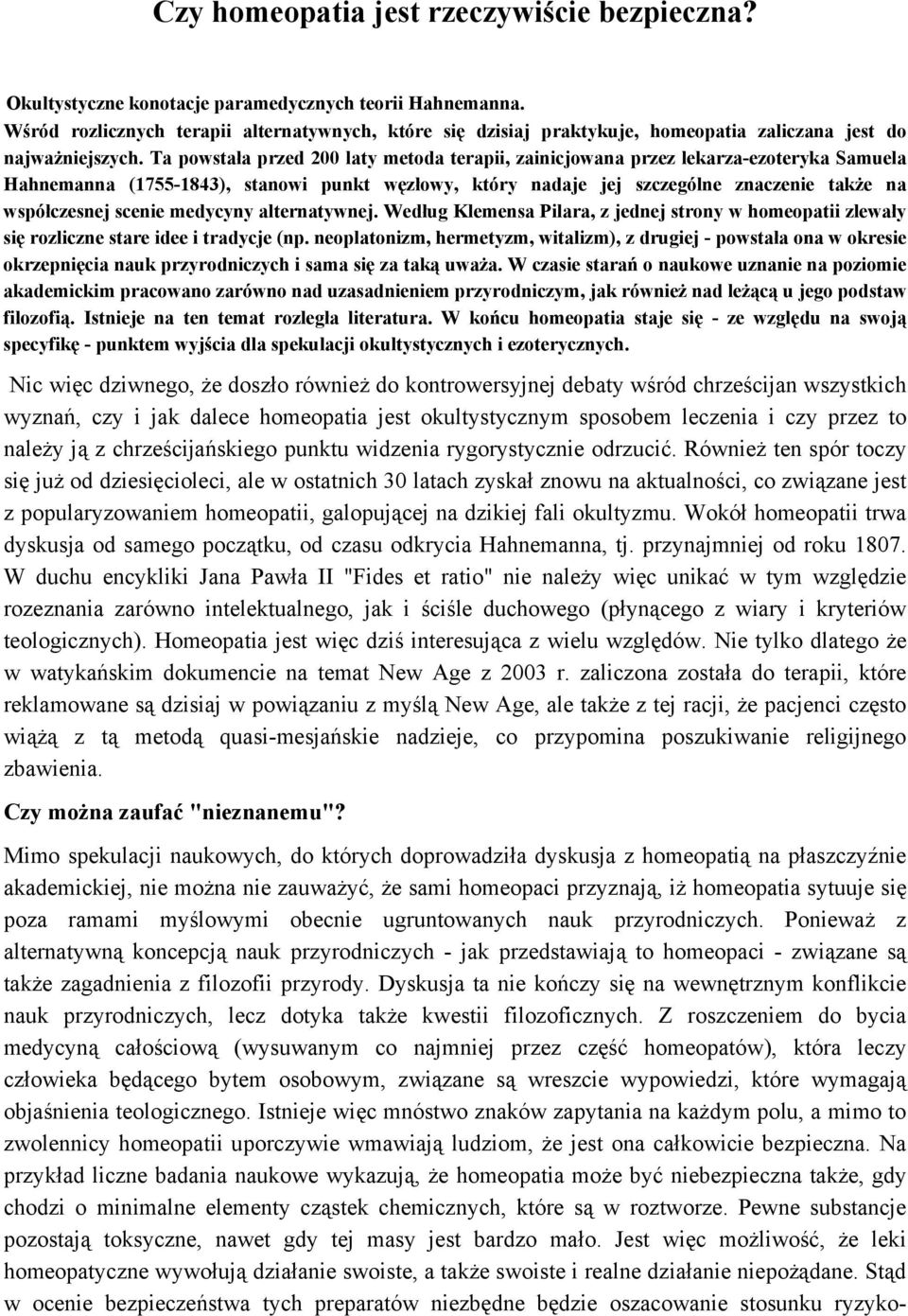 Ta powstała przed 200 laty metoda terapii, zainicjowana przez lekarza-ezoteryka Samuela Hahnemanna (1755-1843), stanowi punkt węzłowy, który nadaje jej szczególne znaczenie także na współczesnej