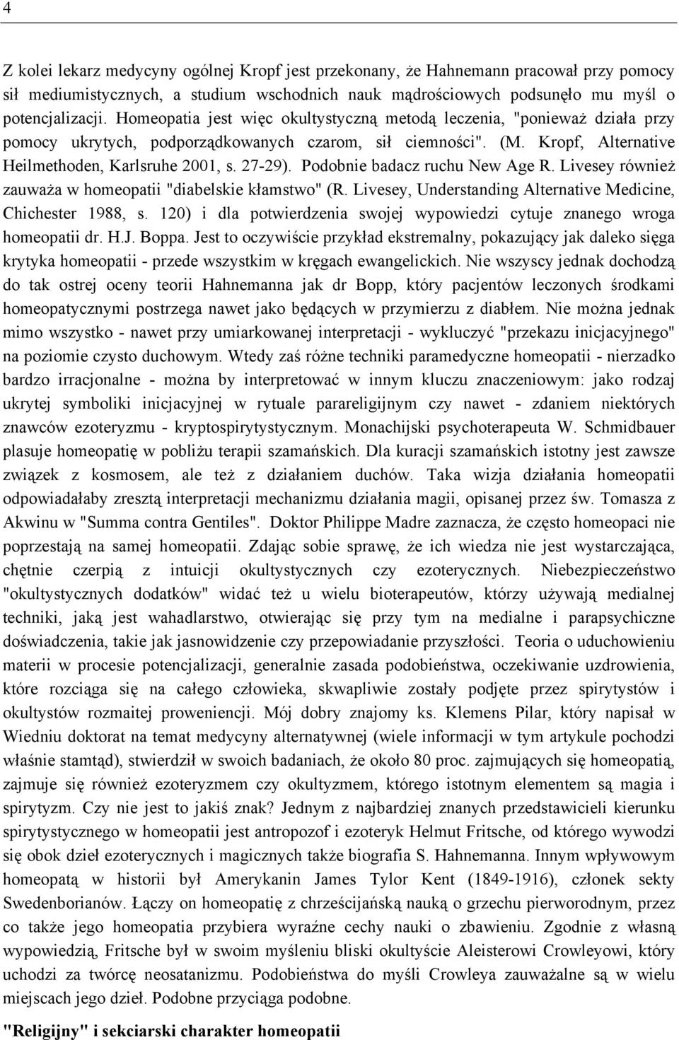 Podobnie badacz ruchu New Age R. Livesey również zauważa w homeopatii "diabelskie kłamstwo" (R. Livesey, Understanding Alternative Medicine, Chichester 1988, s.