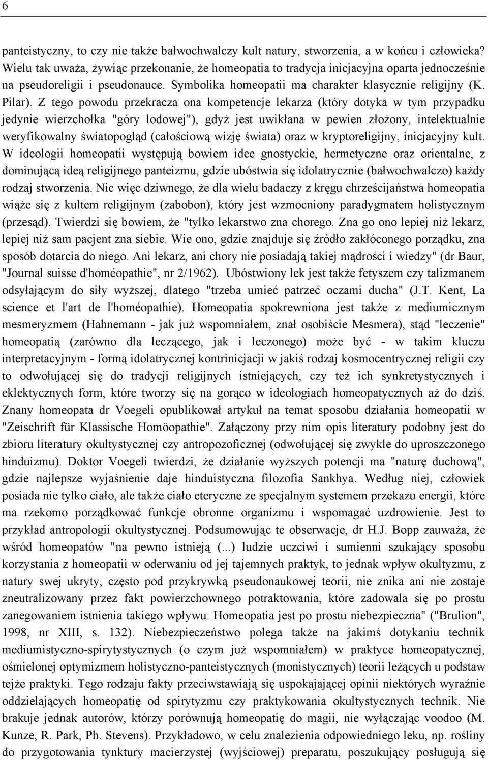 Z tego powodu przekracza ona kompetencje lekarza (który dotyka w tym przypadku jedynie wierzchołka "góry lodowej"), gdyż jest uwikłana w pewien złożony, intelektualnie weryfikowalny światopogląd