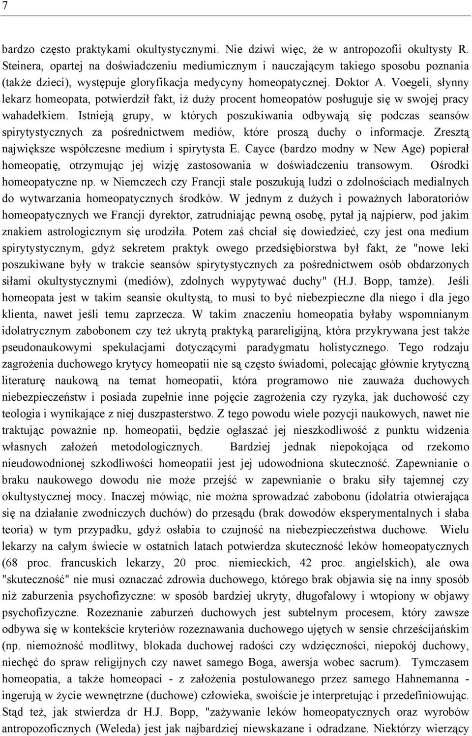 Voegeli, słynny lekarz homeopata, potwierdził fakt, iż duży procent homeopatów posługuje się w swojej pracy wahadełkiem.