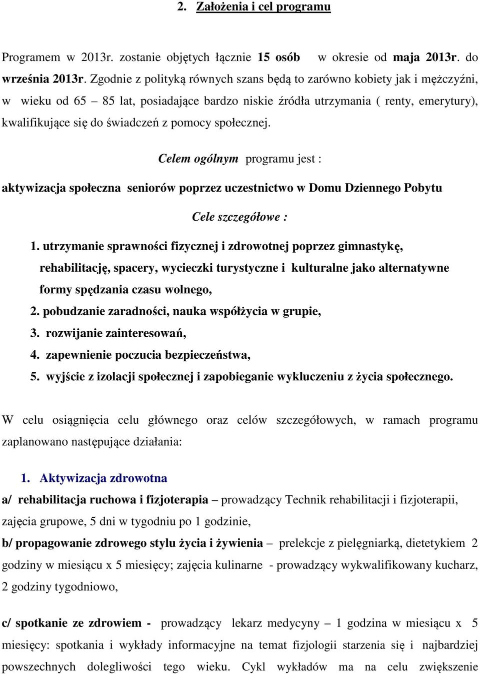 pomocy społecznej. Celem ogólnym programu jest : aktywizacja społeczna seniorów poprzez uczestnictwo w Domu Dziennego Pobytu Cele szczegółowe : 1.