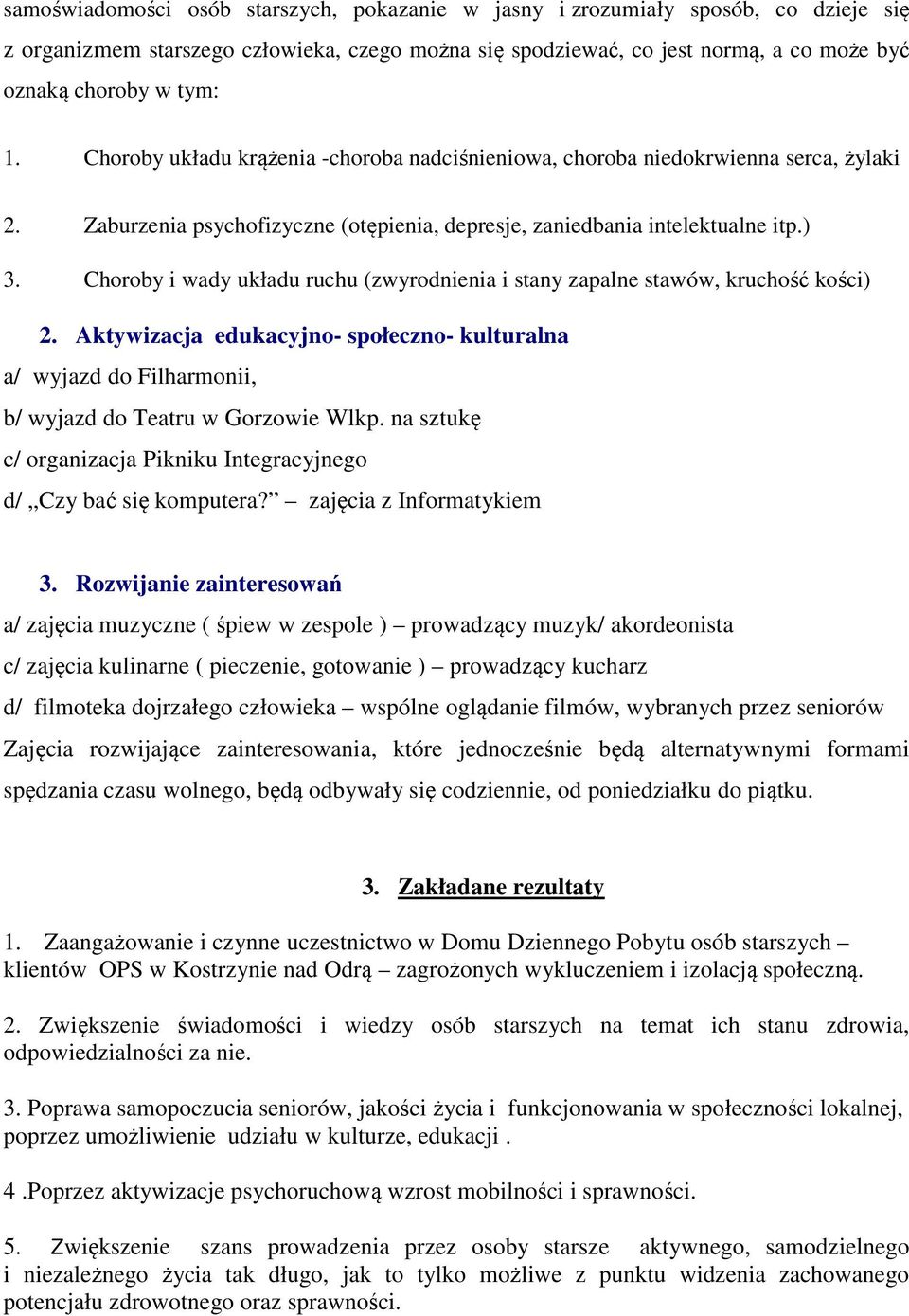 Choroby i wady układu ruchu (zwyrodnienia i stany zapalne stawów, kruchość kości) 2. Aktywizacja edukacyjno- społeczno- kulturalna a/ wyjazd do Filharmonii, b/ wyjazd do Teatru w Gorzowie Wlkp.